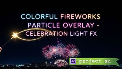 Videohive - Colorful Fireworks Overlay Pack  Celebration Light FX + Color Filters - 60507150 - Project for After Effects